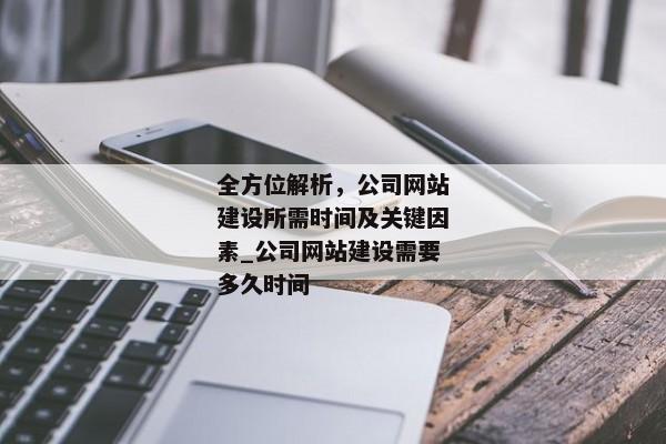 全方位解析，公司網(wǎng)站建設所需時間及關鍵因素_公司網(wǎng)站建設需要多久時間