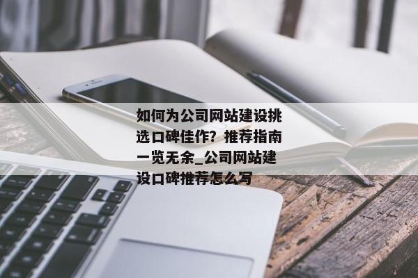 如何為公司網(wǎng)站建設挑選口碑佳作？推薦指南一覽無余_公司網(wǎng)站建設口碑推薦怎么寫