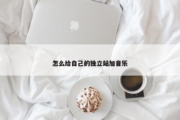 怎么給自己的獨立站加音樂