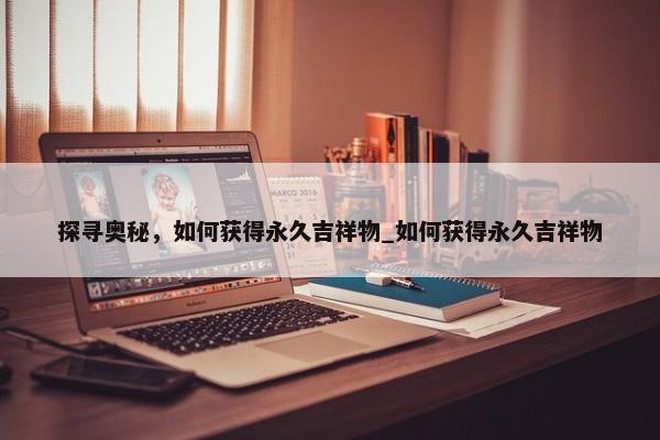 探尋奧秘，如何獲得永久吉祥物_如何獲得永久吉祥物