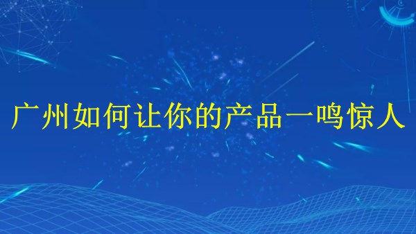 外貿(mào)推廣：廣州2024年如何讓你的產(chǎn)品一鳴驚人？