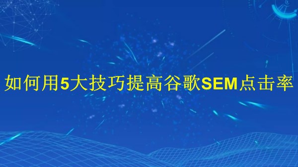 廣州SEO專家揭示:如何用5大技巧提高2024年谷歌SEM點(diǎn)擊率